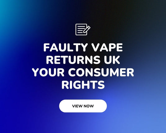 Faulty Vape Returns UK: Your Consumer Rights, Warranty and Refund Options Explained