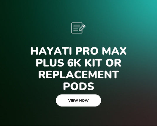 Hayati Pro Max Plus 6K kit or replacement pods, which should you buy?