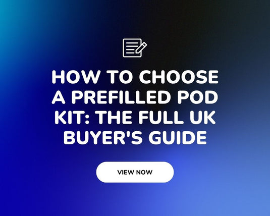 How To Choose A Prefilled Pod Kit: The Full UK Buyer's Guide
